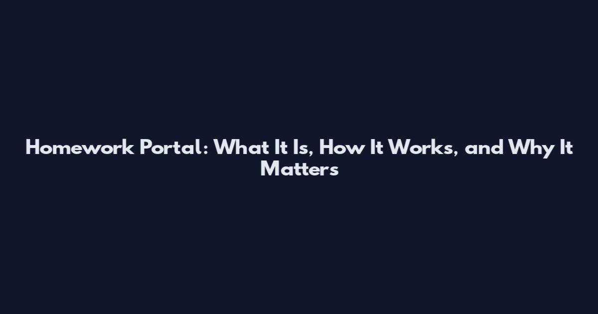 Homework Portal: What It Is, How It Works, and Why It Matters