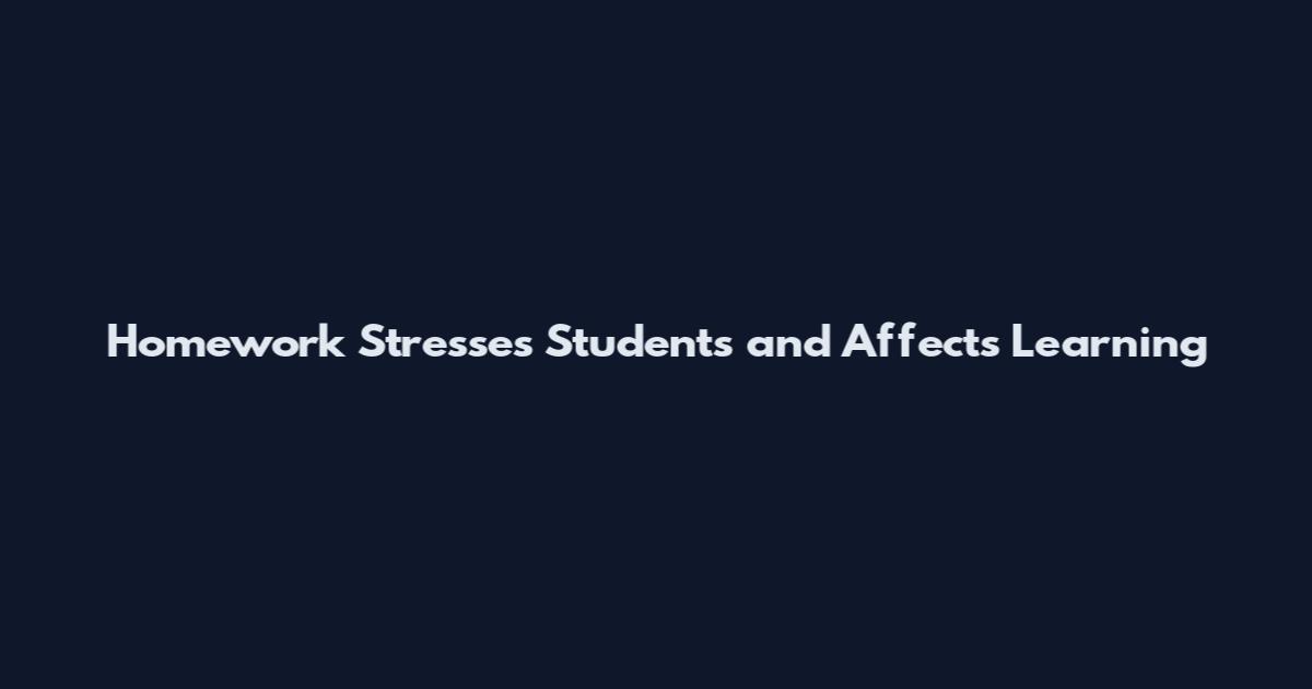 Homework Stresses Students and Affects Learning
