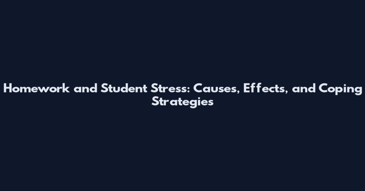 Homework and Student Stress: Causes, Effects, and Coping Strategies