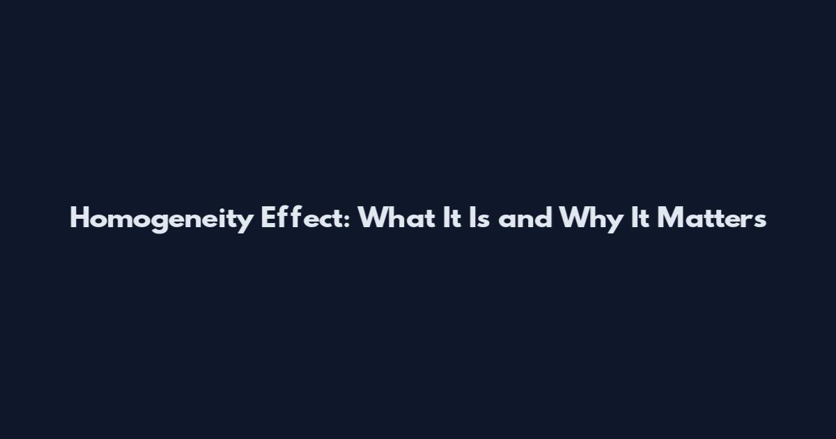 Homogeneity Effect: What It Is and Why It Matters