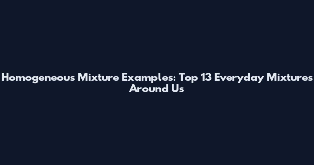 Homogeneous Mixture Examples: Top 13 Everyday Mixtures Around Us