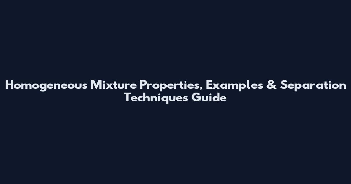 Homogeneous Mixture Properties, Examples & Separation Techniques Guide