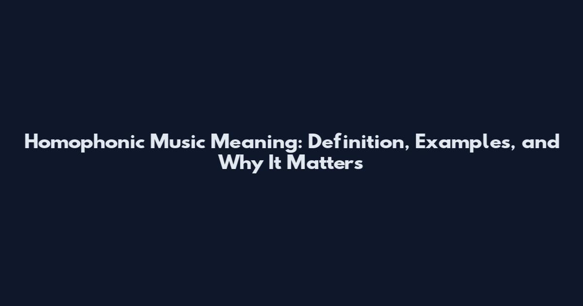 Homophonic Music Meaning: Definition, Examples, and Why It Matters