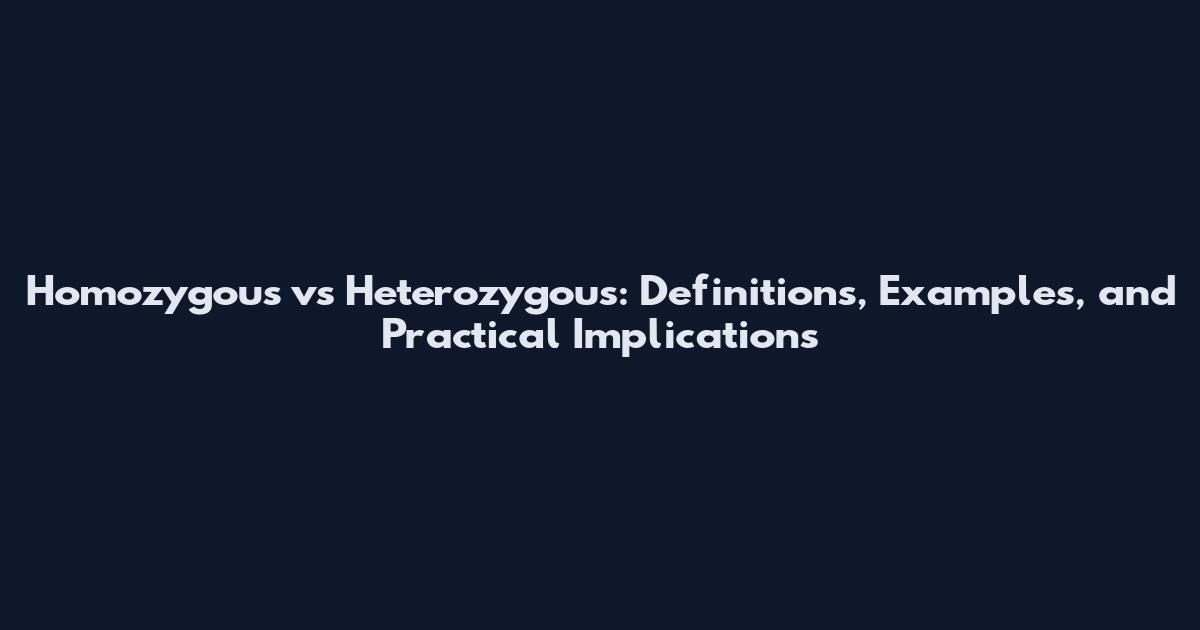 Homozygous vs Heterozygous: Definitions, Examples, and Practical Implications