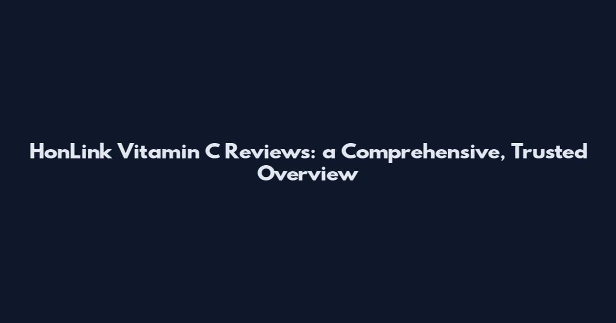 HonLink Vitamin C Reviews: a Comprehensive, Trusted Overview