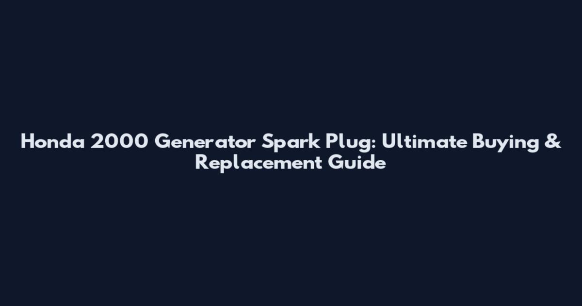 Honda 2000 Generator Spark Plug: Ultimate Buying & Replacement Guide