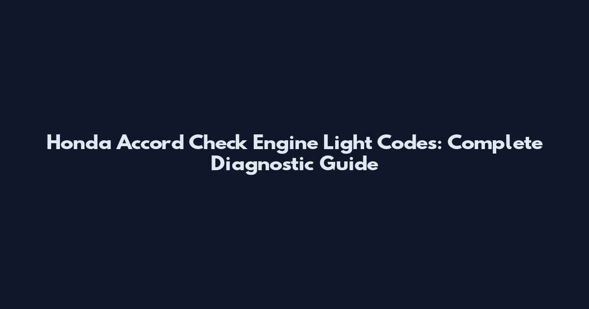 Honda Accord Check Engine Light Codes: Complete Diagnostic Guide