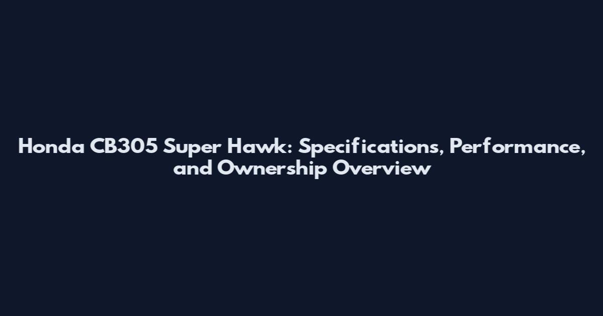Honda CB305 Super Hawk: Specifications, Performance, and Ownership Overview