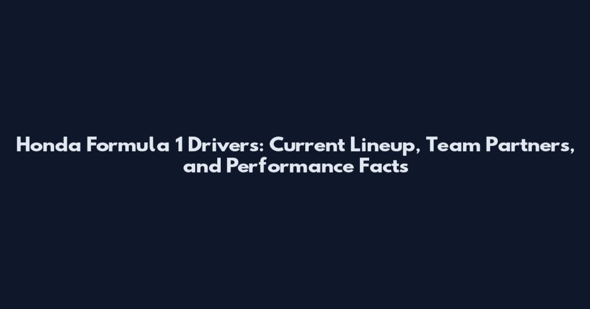 Honda Formula 1 Drivers: Current Lineup, Team Partners, and Performance Facts