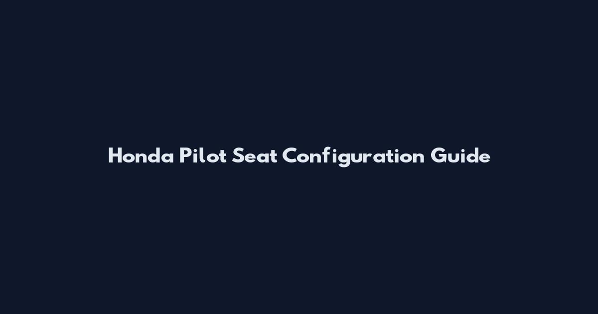 Honda Pilot Seat Configuration Guide