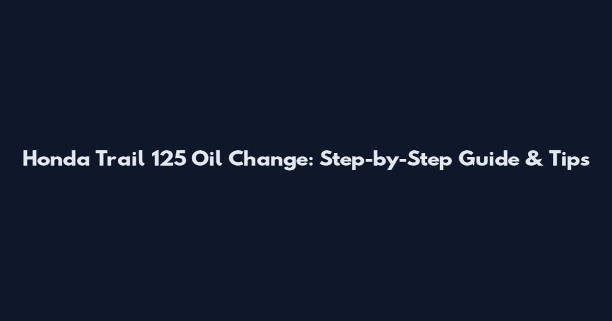 Honda Trail 125 Oil Change: Step-by-Step Guide & Tips