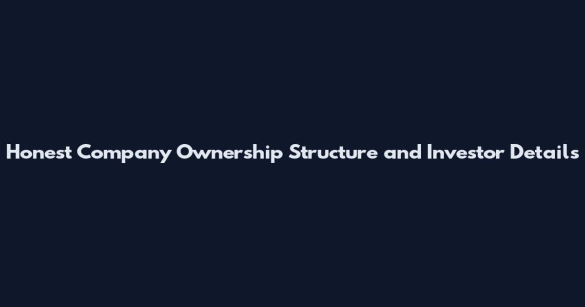 Honest Company Ownership Structure and Investor Details
