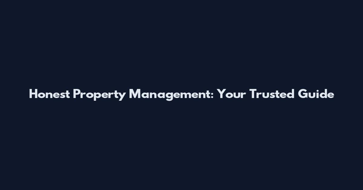 Honest Property Management: Your Trusted Guide