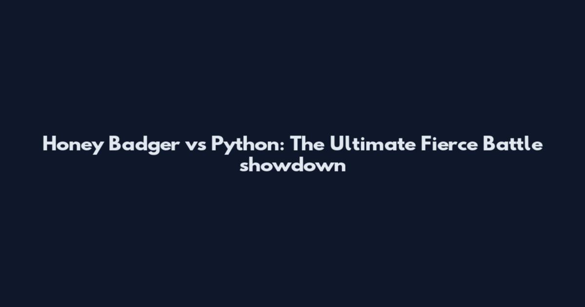 Honey Badger vs Python: The Ultimate Fierce Battle showdown
