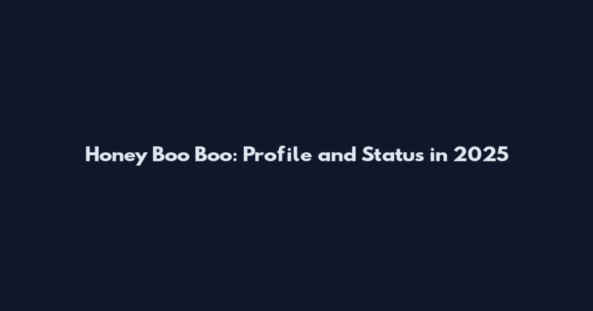 Honey Boo Boo: Profile and Status in 2025