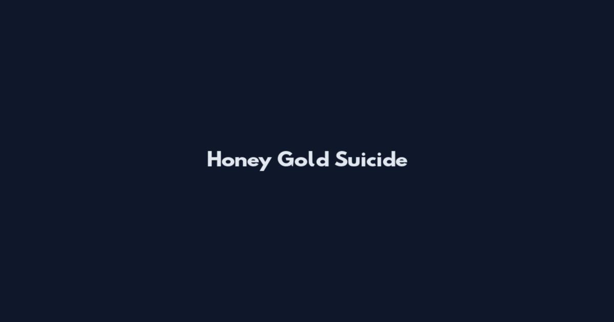 Honey Gold Suicide