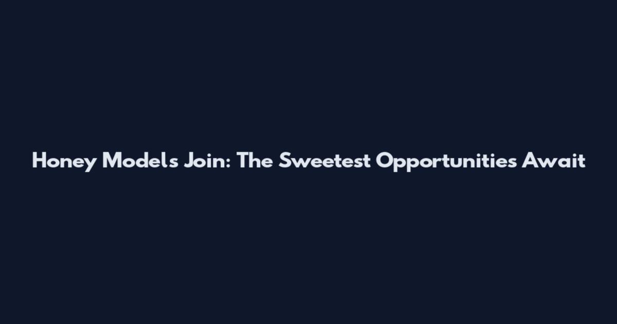 Honey Models Join: The Sweetest Opportunities Await