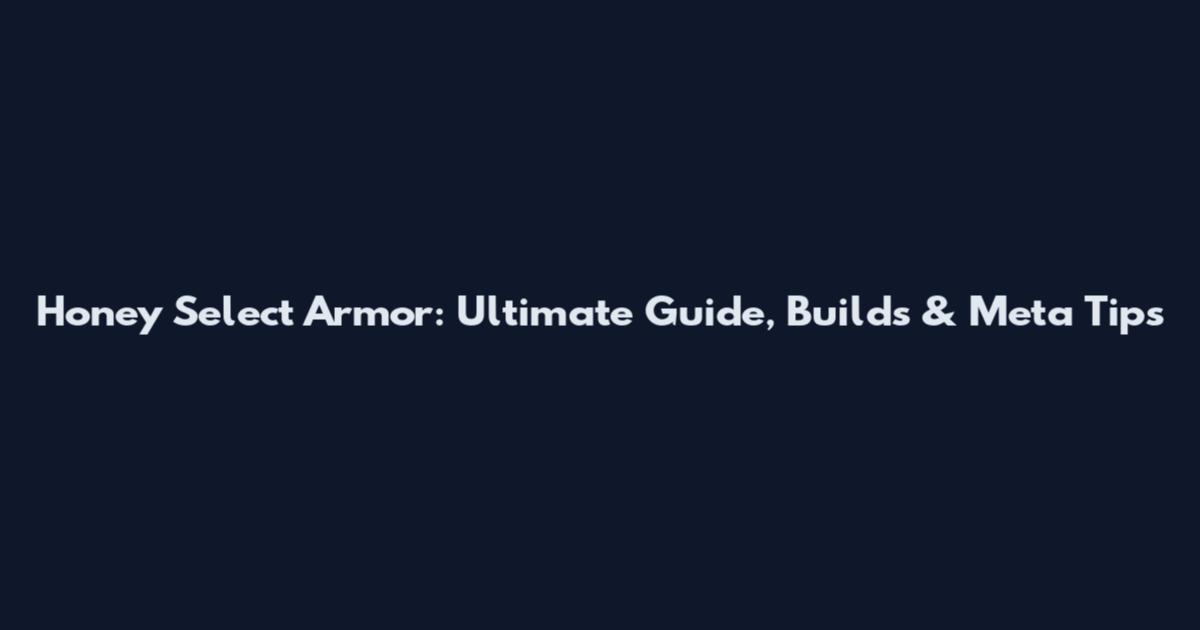 Honey Select Armor: Ultimate Guide, Builds & Meta Tips