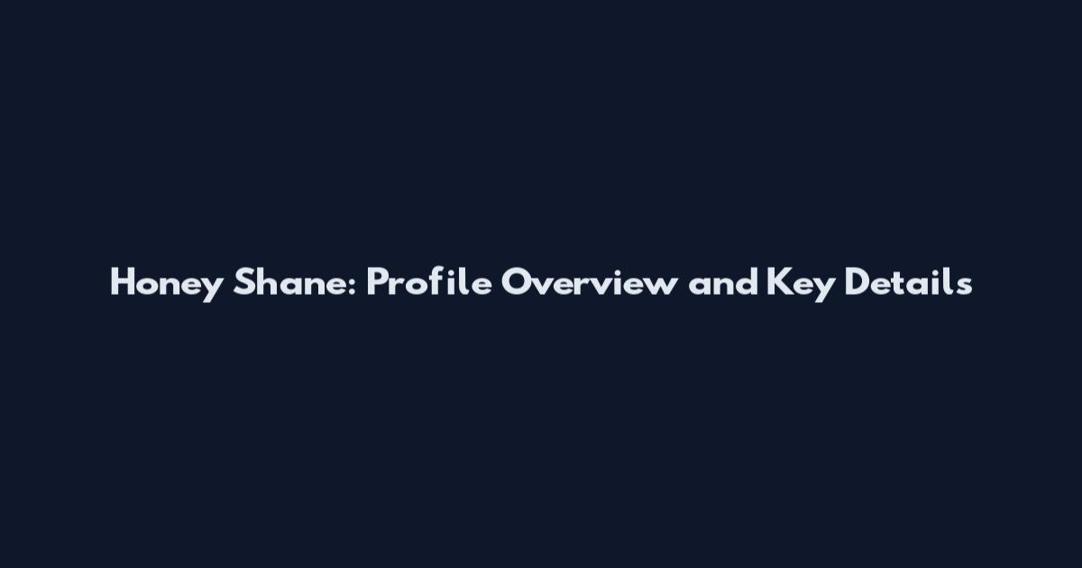 Honey Shane: Profile Overview and Key Details
