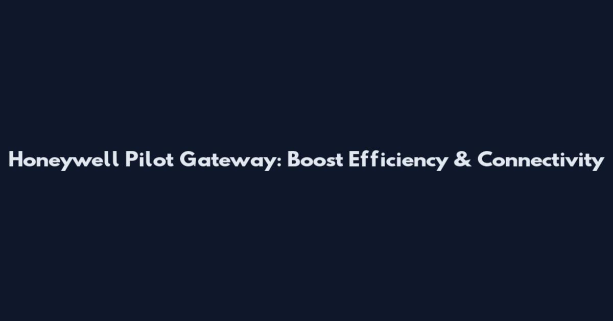 Honeywell Pilot Gateway: Boost Efficiency & Connectivity