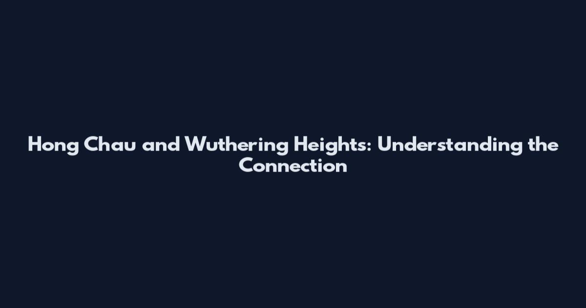 Hong Chau and Wuthering Heights: Understanding the Connection