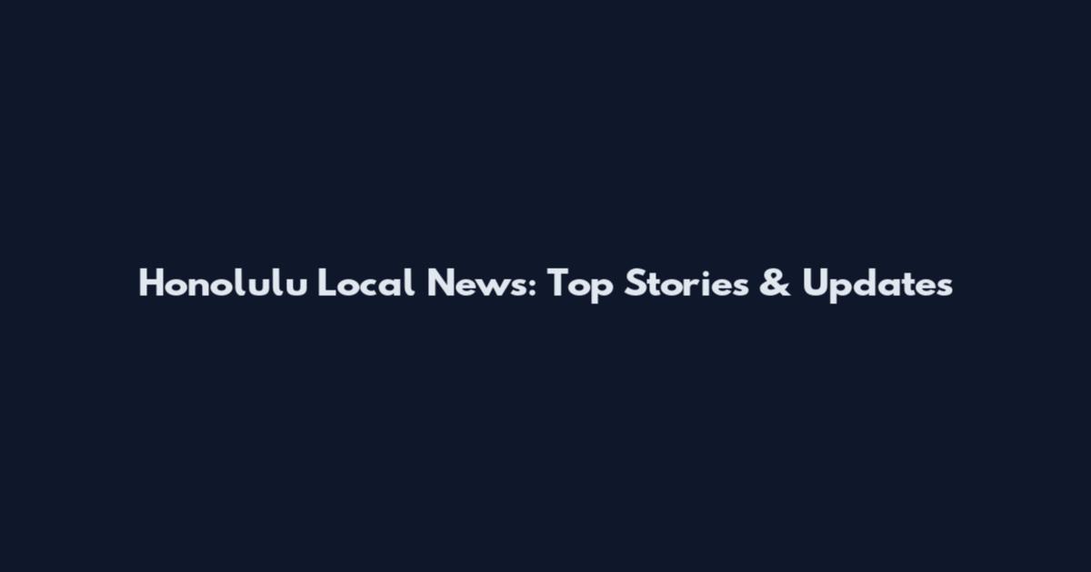 Honolulu Local News: Top Stories & Updates
