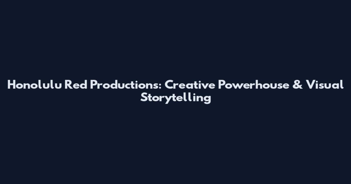 Honolulu Red Productions: Creative Powerhouse & Visual Storytelling