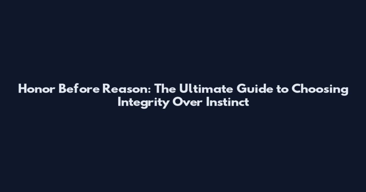 Honor Before Reason: The Ultimate Guide to Choosing Integrity Over Instinct