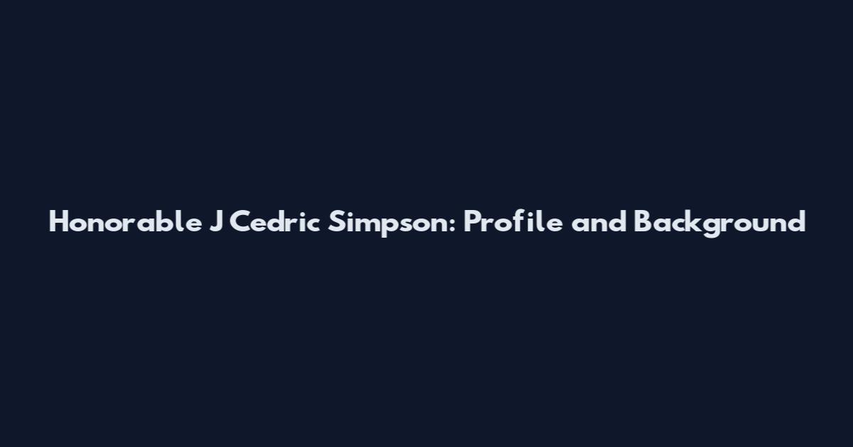 Honorable J Cedric Simpson: Profile and Background