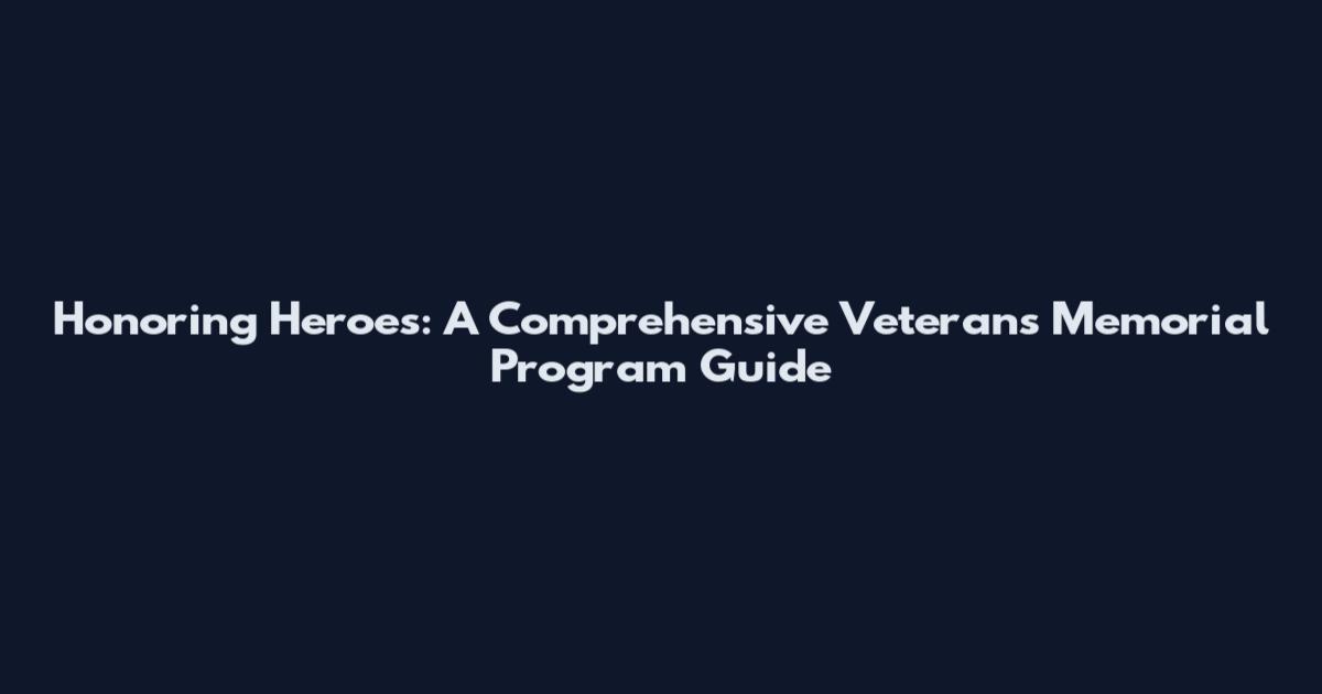 Honoring Heroes: A Comprehensive Veterans Memorial Program Guide