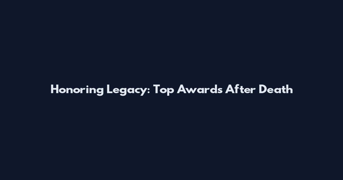 Honoring Legacy: Top Awards After Death