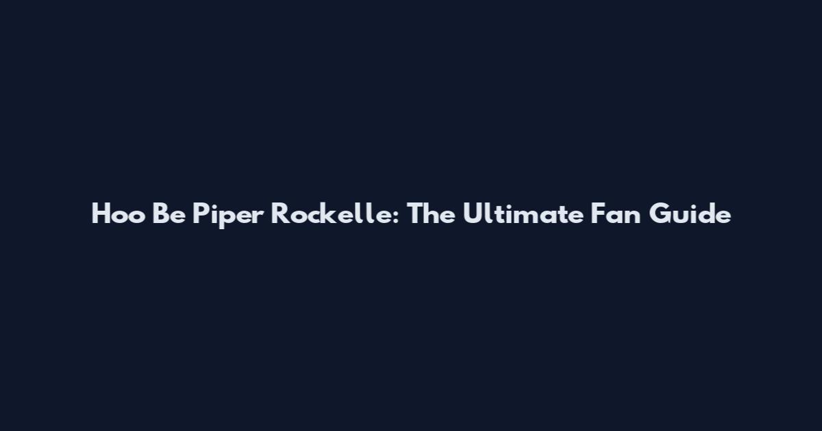 Hoo Be Piper Rockelle: The Ultimate Fan Guide