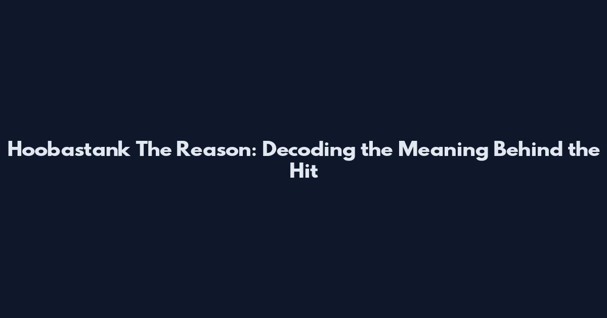 Hoobastank The Reason: Decoding the Meaning Behind the Hit