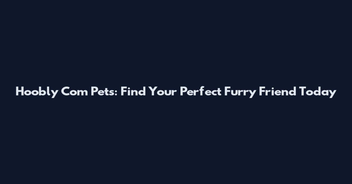 Hoobly Com Pets: Find Your Perfect Furry Friend Today