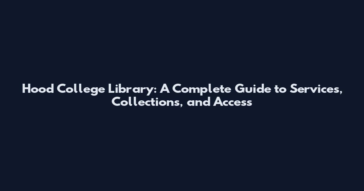 Hood College Library: A Complete Guide to Services, Collections, and Access