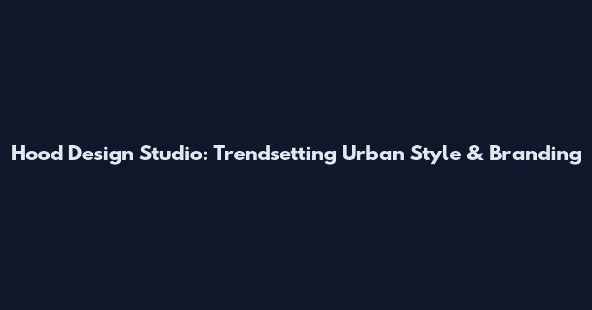 Hood Design Studio: Trendsetting Urban Style & Branding