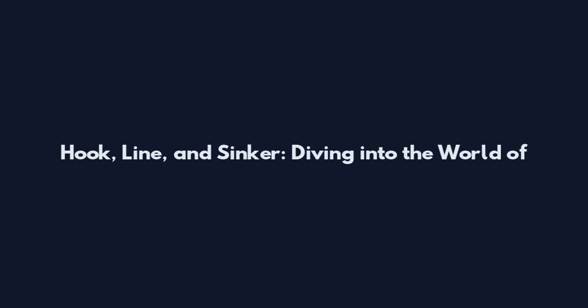 Hook, Line, and Sinker: Diving into the World of