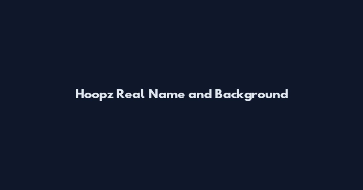 Hoopz Real Name and Background