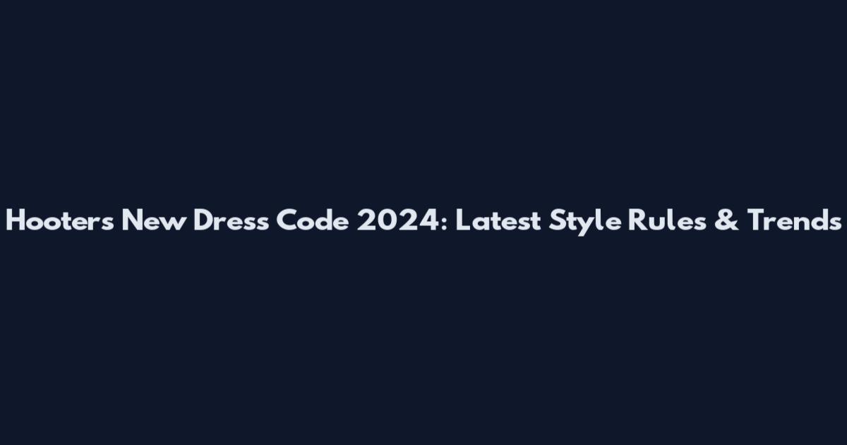 Hooters New Dress Code 2024: Latest Style Rules & Trends