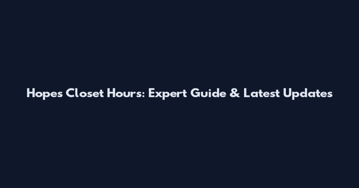 Hope's Closet Hours: Expert Guide & Latest Updates