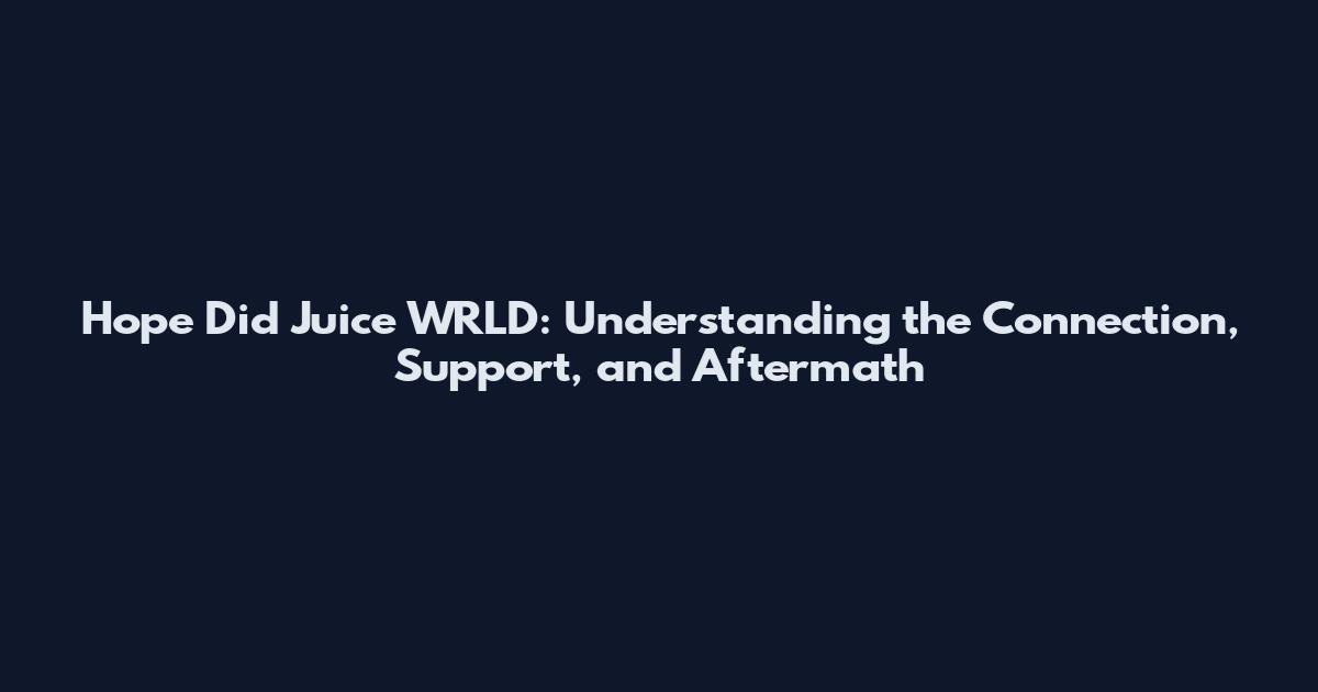 Hope Did Juice WRLD: Understanding the Connection, Support, and Aftermath
