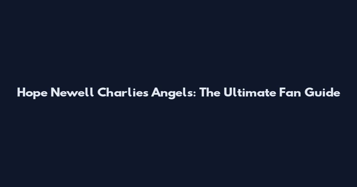 Hope Newell Charlie's Angels: The Ultimate Fan Guide