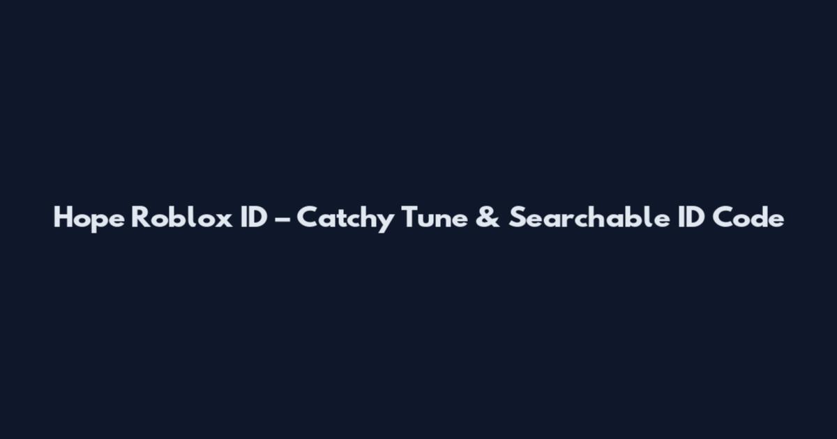 Hope Roblox ID – Catchy Tune & Searchable ID Code