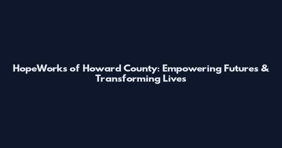 HopeWorks of Howard County: Empowering Futures & Transforming Lives