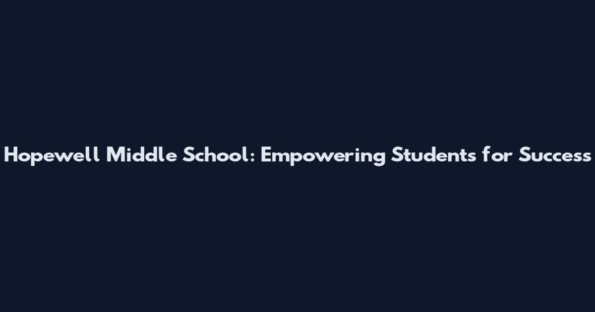 Hopewell Middle School: Empowering Students for Success