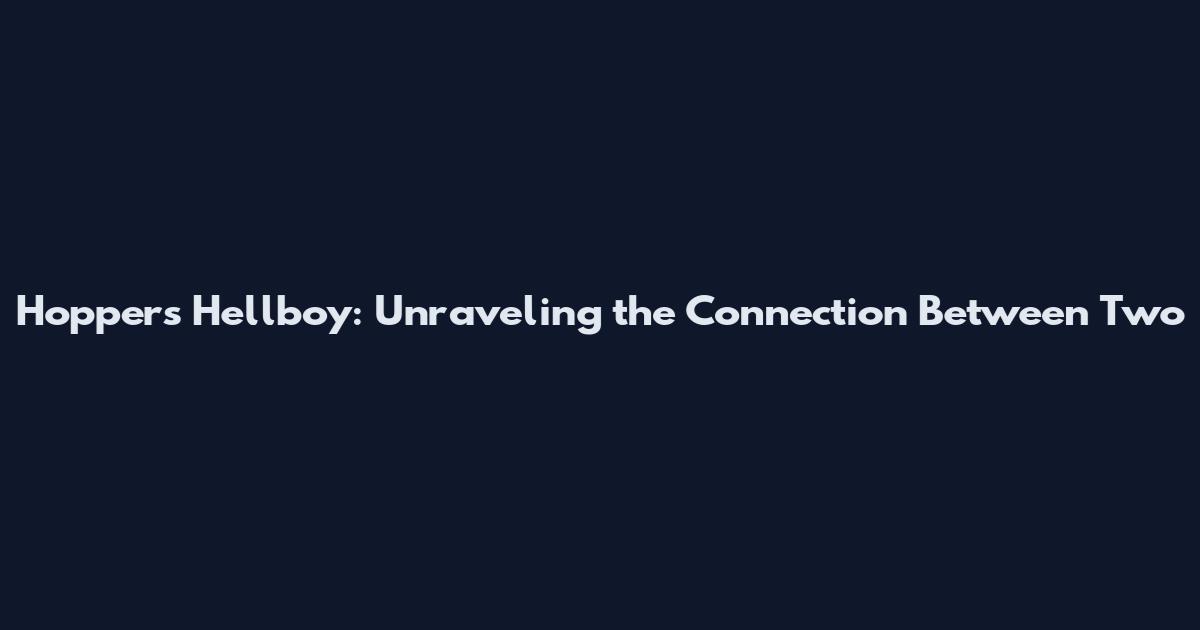 Hopper's Hellboy: Unraveling the Connection Between Two