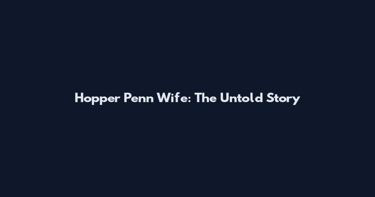 Hopper Penn Wife: The Untold Story