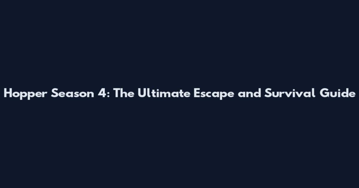Hopper Season 4: The Ultimate Escape and Survival Guide