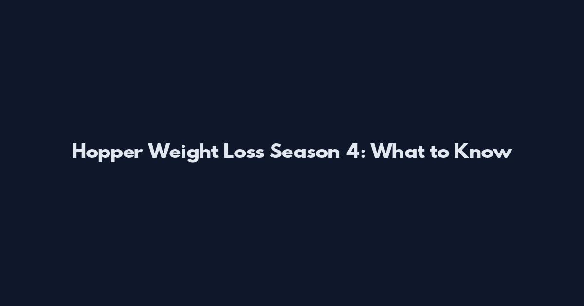 Hopper Weight Loss Season 4: What to Know