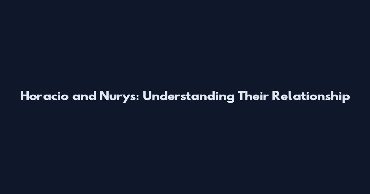 Horacio and Nurys: Understanding Their Relationship